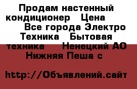  Продам настенный кондиционер › Цена ­ 14 200 - Все города Электро-Техника » Бытовая техника   . Ненецкий АО,Нижняя Пеша с.